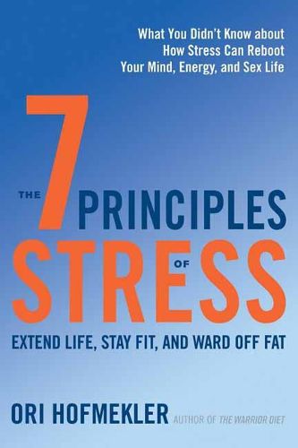 Cover image for The 7 Principles of Stress: Extend Life, Stay Fit, and Ward Off Fat--What You Didn't Know about How Stress Can Reboot Your Mind, Energy, and Sex Life