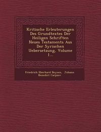 Cover image for Kritische Erleuterungen Des Grundtextes Der Heiligen Schriften Neues Testaments Aus Der Syrischen Uebersetzung, Volume 1...