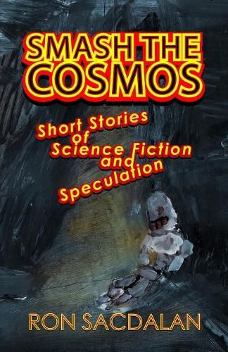 Cover image for Smash the Cosmos: Short Stories of Science Fiction and Speculation