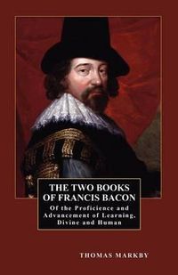 Cover image for The Two Books of Francis Bacon: Of the Proficience and Advancement of Learning, Divine and Human