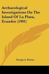 Cover image for Archaeological Investigations on the Island of La Plata, Ecuador (1901)