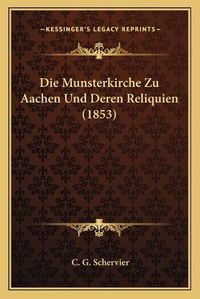 Cover image for Die Munsterkirche Zu Aachen Und Deren Reliquien (1853)