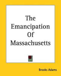 Cover image for The Emancipation Of Massachusetts