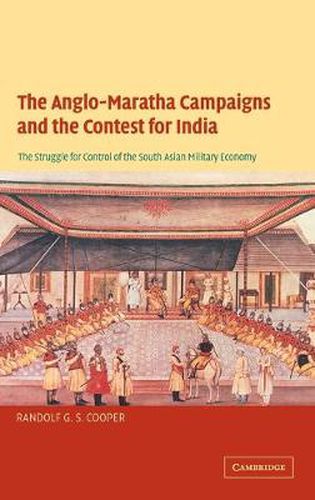 Cover image for The Anglo-Maratha Campaigns and the Contest for India: The Struggle for Control of the South Asian Military Economy