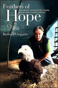 Cover image for Feathers of Hope: Pete Dubacher, the Berkshire Bird Paradise, and the Human Connection with Birds