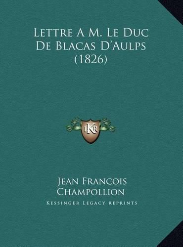 Cover image for Lettre A M. Le Duc de Blacas D'Aulps (1826) Lettre A M. Le Duc de Blacas D'Aulps (1826)