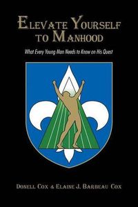 Cover image for Elevate Yourself To Manhood: What Every Young Man Needs to Know on His Quest