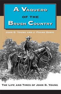 Cover image for A Vaquero of the Brush Country: The Life and Times of John D. Young