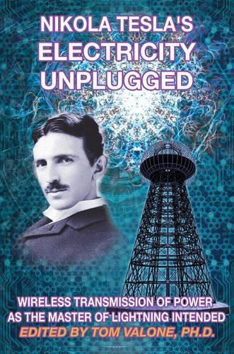 Cover image for Nikola Tesla's Electricity Unplugged: Wireless Transmission of Power as the Master of Lightning Intended