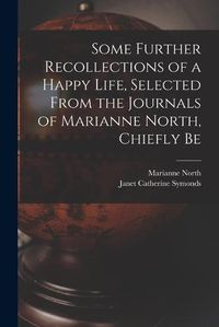 Cover image for Some Further Recollections of a Happy Life, Selected From the Journals of Marianne North, Chiefly Be