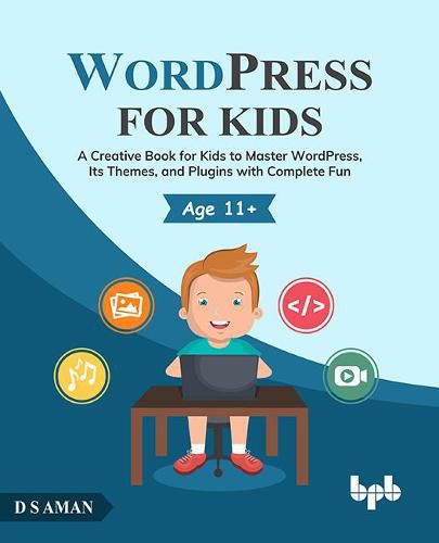 Cover image for WordPress for Kids: A Creative Book for Kids to Master WordPress, Its Themes, and Plugins with Complete Fun