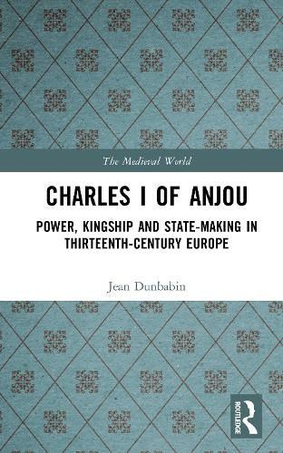 Cover image for Charles I of Anjou: Power, Kingship and State-Making in Thirteenth-Century Europe