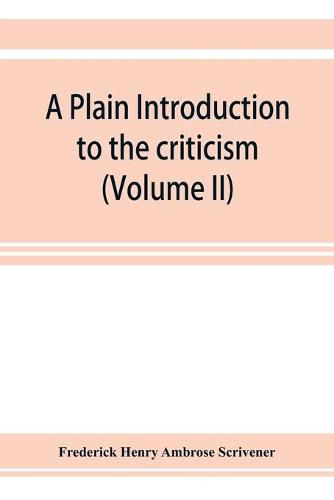 Cover image for A plain introduction to the criticism of the New Testament for the use of Biblical students (Volume II)