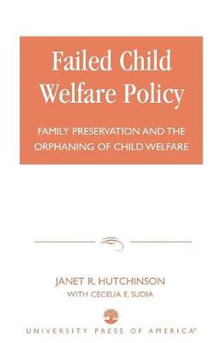 Cover image for Failed Child Welfare Policy: Family Preservation and the Orphaning of Child Welfare