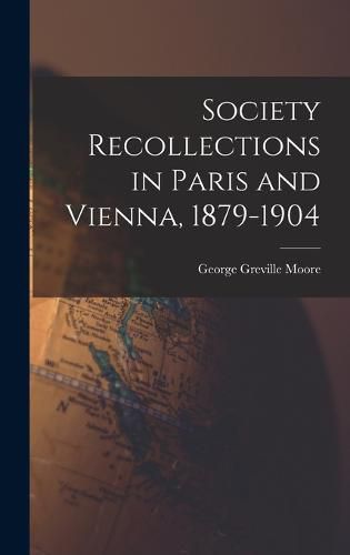 Cover image for Society Recollections in Paris and Vienna, 1879-1904