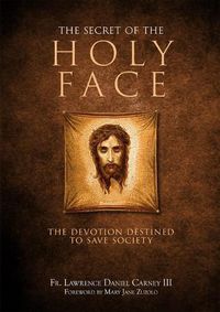 Cover image for The Secret of the Holy Face: The Devotion Destined to Save Society