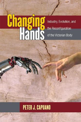 Cover image for Changing Hands: Industry, Evolution, and the Reconfiguration of the Victorian Body