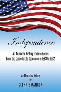 Cover image for Independence: An American History Lecture Series From the Confederate Secession in 1863 to 1992