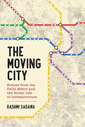 Cover image for The Moving City: Scenes from the Delhi Metro and the Social Life of Infrastructure