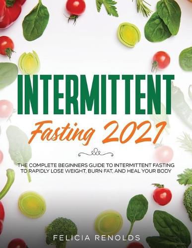 Cover image for Intermittent Fasting 2021: The Complete Beginners Guide to Intermittent Fasting to Rapidly Lose Weight, Burn Fat, and Heal Your Body