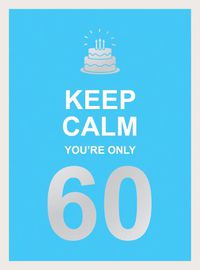 Cover image for Keep Calm You're Only 60: Wise Words for a Big Birthday