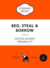 Cover image for Beg, Steal and Borrow: Artists against Originality