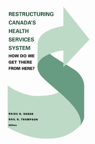 Cover image for Restructuring Canada's Health Services System: How Do We Get There from Here?