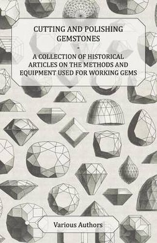 Cover image for Cutting and Polishing Gemstones - A Collection of Historical Articles on the Methods and Equipment Used for Working Gems