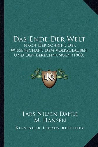 Cover image for Das Ende Der Welt: Nach Der Schrift, Der Wissenschaft, Dem Volksglauben Und Den Berechnungen (1900)