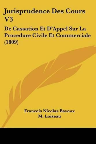 Jurisprudence Des Cours V3: de Cassation Et D'Appel Sur La Procedure Civile Et Commerciale (1809)