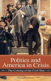 Cover image for Politics and America in Crisis: The Coming of the Civil War