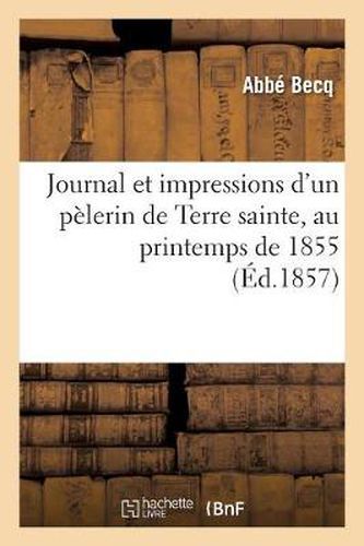 Cover image for Journal Et Impressions d'Un Pelerin de Terre Sainte, Au Printemps de 1855