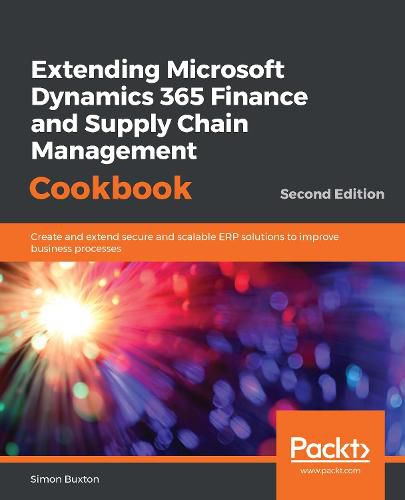 Cover image for Extending Microsoft Dynamics 365 Finance and Supply Chain Management Cookbook: Create and extend secure and scalable ERP solutions to improve business processes, 2nd Edition