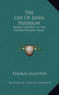 Cover image for The Life of John Paterson: Major General in the Revolutionary Army