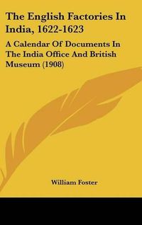 Cover image for The English Factories in India, 1622-1623: A Calendar of Documents in the India Office and British Museum (1908)