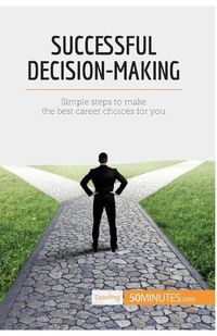 Cover image for Successful Decision-Making: Simple steps to make the best career choices for you