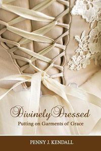 Cover image for Divinely Dressed: Putting on Garments of Grace