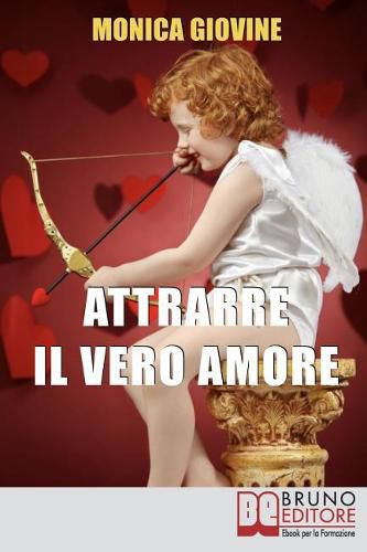 Cover image for Attrarre il Vero Amore: Come Incontrare la Persona Giusta e Costruire una Relazione Solida