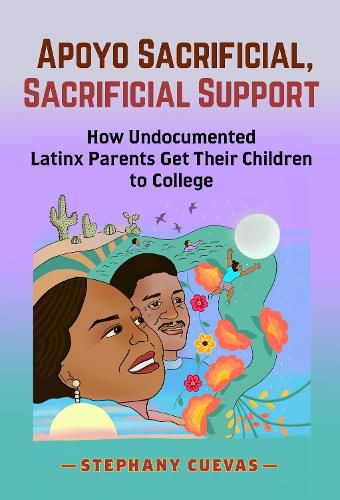 Cover image for Apoyo Sacrificial, Sacrificial Support: How Undocumented Latinx Parents Get Their Children to College