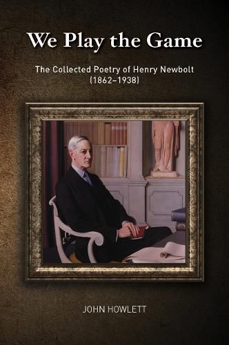 Play the Game: The Collected Poetry of Henry Newbolt (18621938)