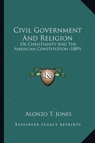 Civil Government and Religion: Or Christianity and the American Constitution (1889)