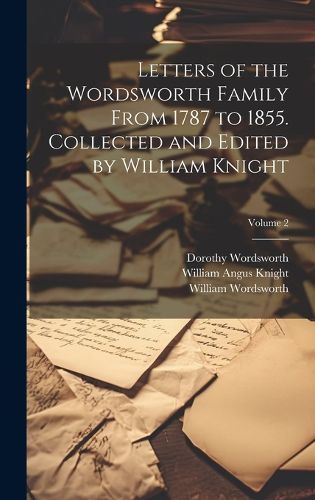 Letters of the Wordsworth Family From 1787 to 1855. Collected and Edited by William Knight; Volume 2