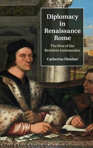 Diplomacy in Renaissance Rome: The Rise of the Resident Ambassador