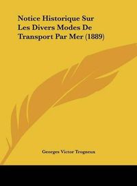 Cover image for Notice Historique Sur Les Divers Modes de Transport Par Mer (1889)