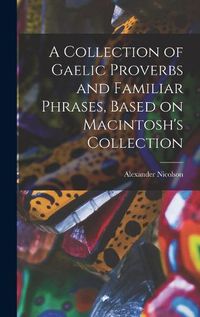 Cover image for A Collection of Gaelic Proverbs and Familiar Phrases, Based on Macintosh's Collection