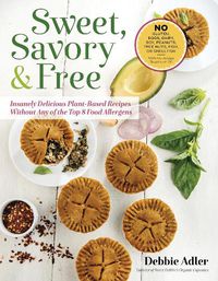 Cover image for Sweet, Savory, and Free: Insanely Delicious Plant-Based Recipes without Any of the Top 8 Food Allergens