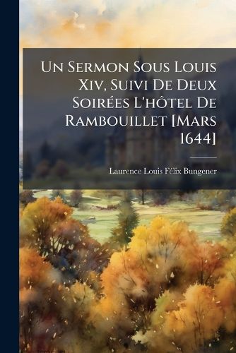 Cover image for Un Sermon Sous Louis XIV, Suivi de Deux Soir Es L'h Tel de Rambouillet [Mars 1644]