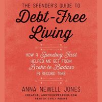 Cover image for The Spender's Guide to Debt-Free Living Lib/E: How a Spending Fast Helped Me Get from Broke to Badass in Record Time