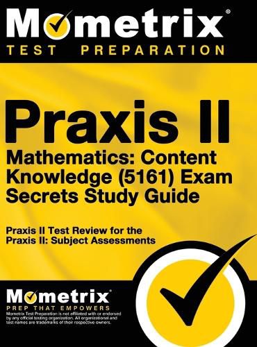 Cover image for Praxis II Mathematics: Content Knowledge (5161) Exam Secrets: Praxis II Test Review for the Praxis II: Subject Assessments