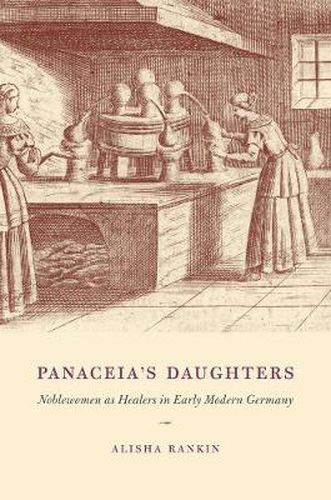 Cover image for Panaceia's Daughters: Noblewomen as Healers in Early Modern Germany